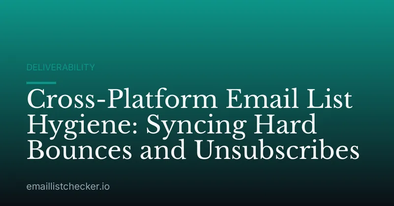 Cross-Platform Email List Hygiene: Syncing Hard Bounces and Unsubscribes