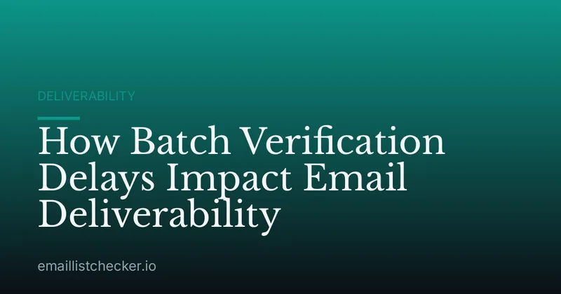 How Batch Verification Delays Impact Email Deliverability