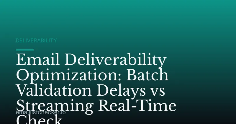 Email Deliverability Optimization: Batch Validation Delays vs Streaming Real-Time Check