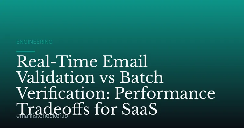 Real-Time Email Validation vs Batch Verification: Performance Tradeoffs for SaaS