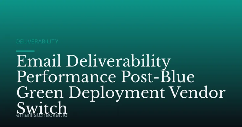Email Deliverability Performance Post-Blue Green Deployment Vendor Switch