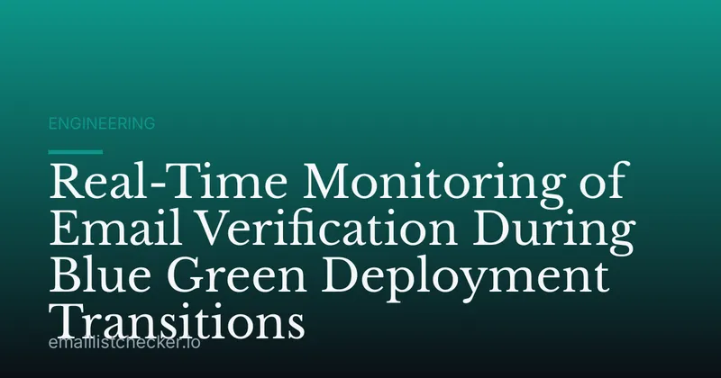 Real-Time Monitoring of Email Verification During Blue Green Deployment Transitions
