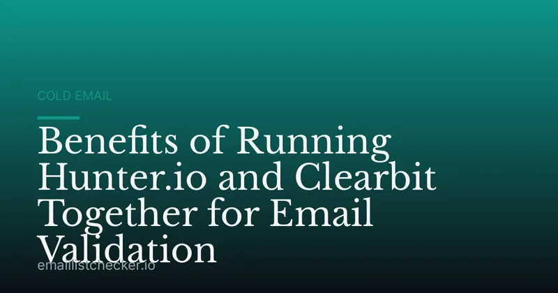 Benefits of Running Hunter.io and Clearbit Together for Email Validation
