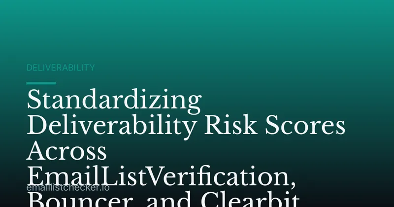 Standardizing Deliverability Risk Scores Across EmailListVerification, Bouncer, and Clearbit