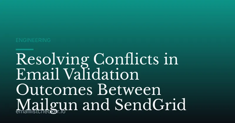 Resolving Conflicts in Email Validation Outcomes Between Mailgun and SendGrid