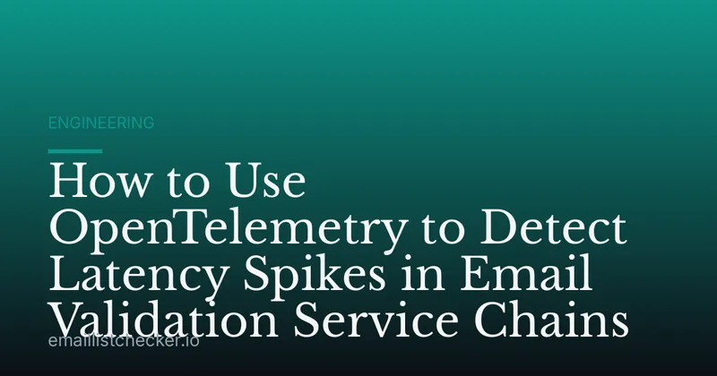 How to Use OpenTelemetry to Detect Latency Spikes in Email Validation Service Chains