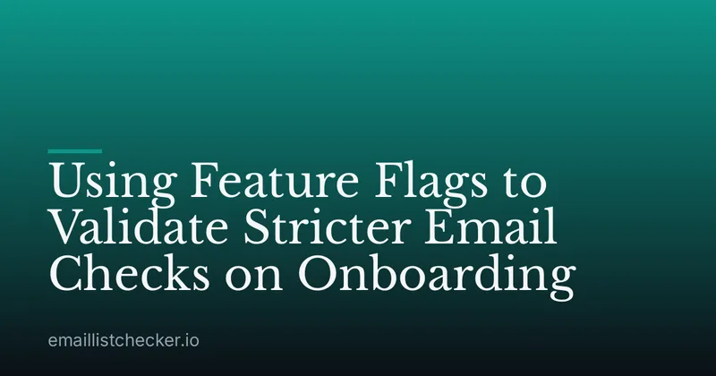 Using Feature Flags to Validate Stricter Email Checks on Onboarding