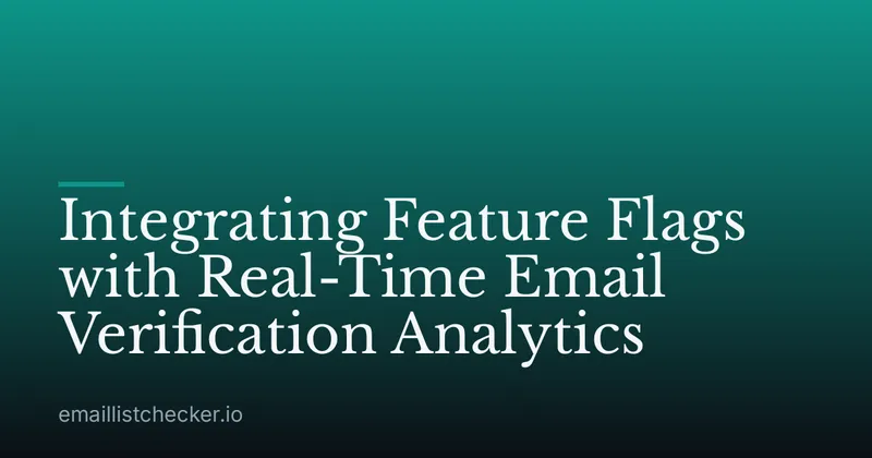 Integrating Feature Flags with Real-Time Email Verification Analytics