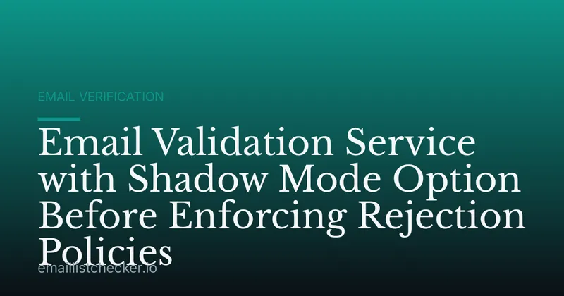 Email Validation Service with Shadow Mode Option Before Enforcing Rejection Policies