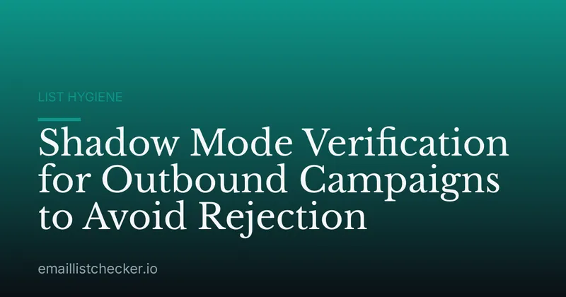 Shadow Mode Verification for Outbound Campaigns to Avoid Rejection
