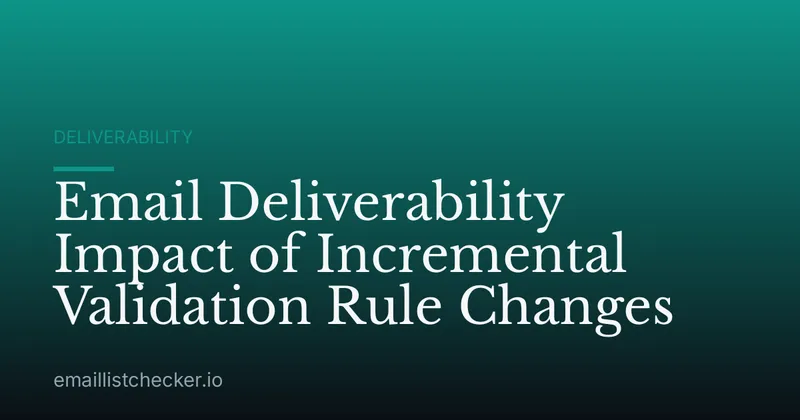 Email Deliverability Impact of Incremental Validation Rule Changes