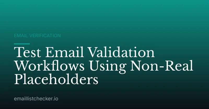 Test Email Validation Workflows Using Non-Real Placeholders