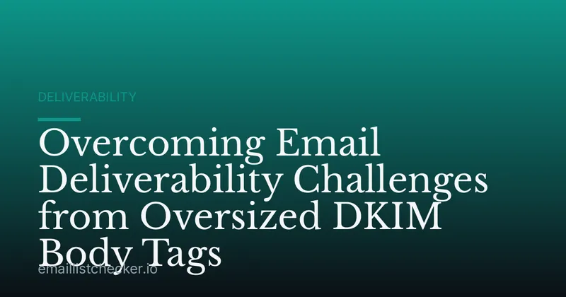 Overcoming Email Deliverability Challenges from Oversized DKIM Body Tags