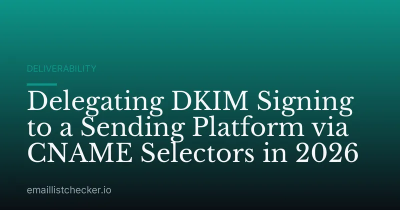Delegating DKIM Signing to a Sending Platform via CNAME Selectors in 2026