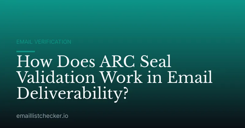 How Does ARC Seal Validation Work in Email Deliverability?