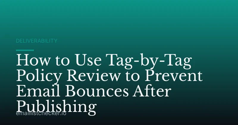 How to Use Tag-by-Tag Policy Review to Prevent Email Bounces After Publishing