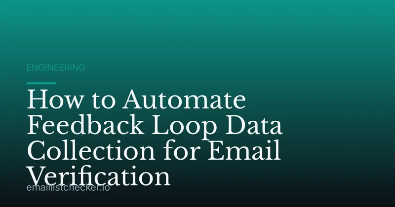 How to Automate Feedback Loop Data Collection for Email Verification