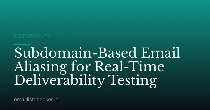 Subdomain-Based Email Aliasing for Real-Time Deliverability Testing