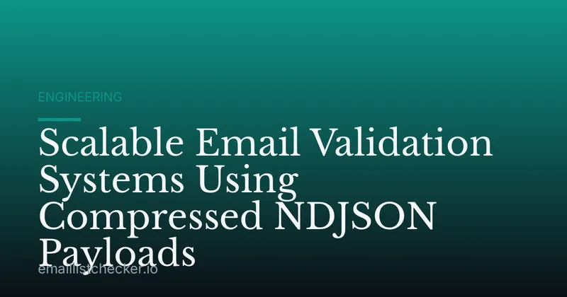 Scalable Email Validation Systems Using Compressed NDJSON Payloads