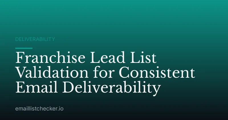 Franchise Lead List Validation for Consistent Email Deliverability