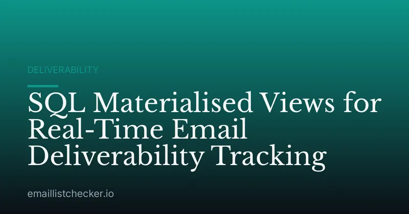 SQL Materialised Views for Real-Time Email Deliverability Tracking