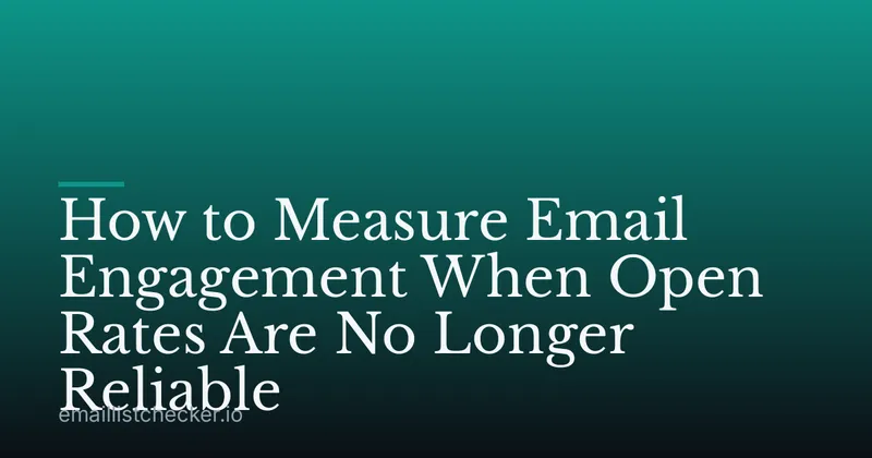 How to Measure Email Engagement When Open Rates Are No Longer Reliable