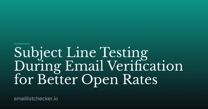 Subject Line Testing During Email Verification for Better Open Rates