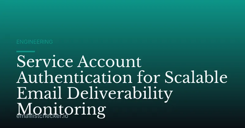 Service Account Authentication for Scalable Email Deliverability Monitoring