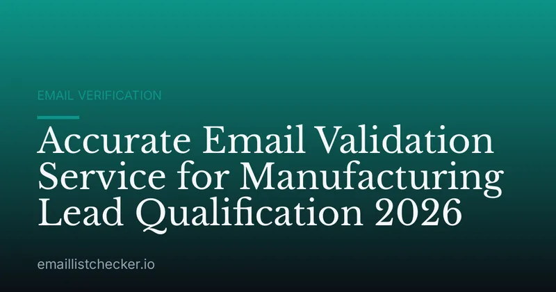 Accurate Email Validation Service for Manufacturing Lead Qualification 2026
