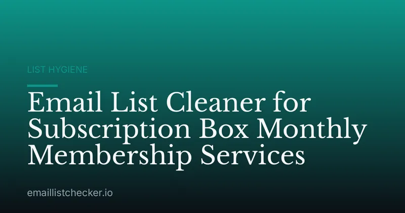 Email List Cleaner for Subscription Box Monthly Membership Services