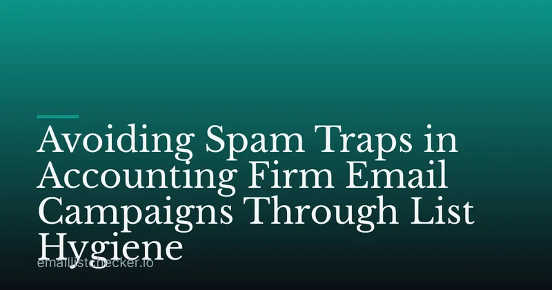 Avoiding Spam Traps in Accounting Firm Email Campaigns Through List Hygiene