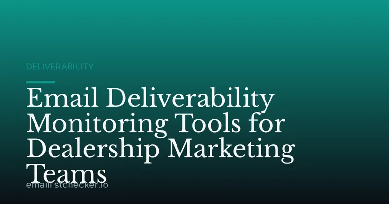 Email Deliverability Monitoring Tools for Dealership Marketing Teams
