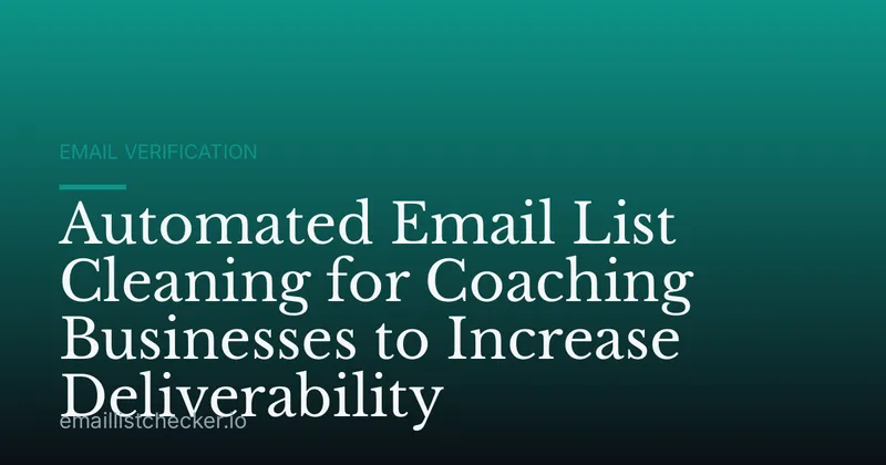 Automated Email List Cleaning for Coaching Businesses to Increase Deliverability