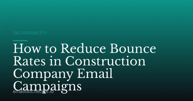 How to Reduce Bounce Rates in Construction Company Email Campaigns