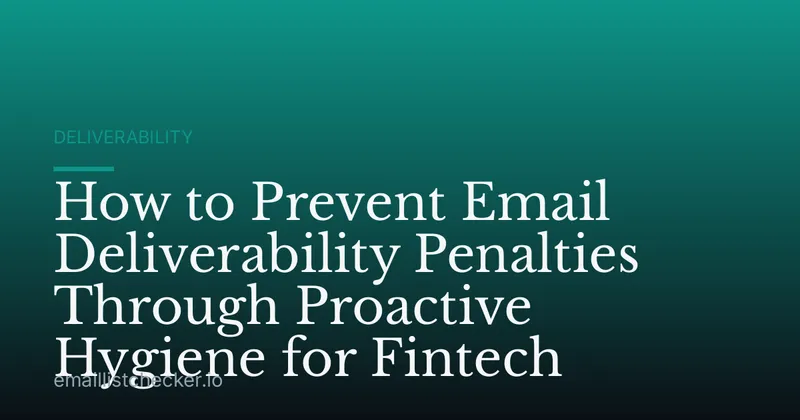 How to Prevent Email Deliverability Penalties Through Proactive Hygiene for Fintech