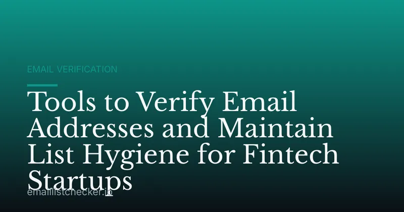 Tools to Verify Email Addresses and Maintain List Hygiene for Fintech Startups