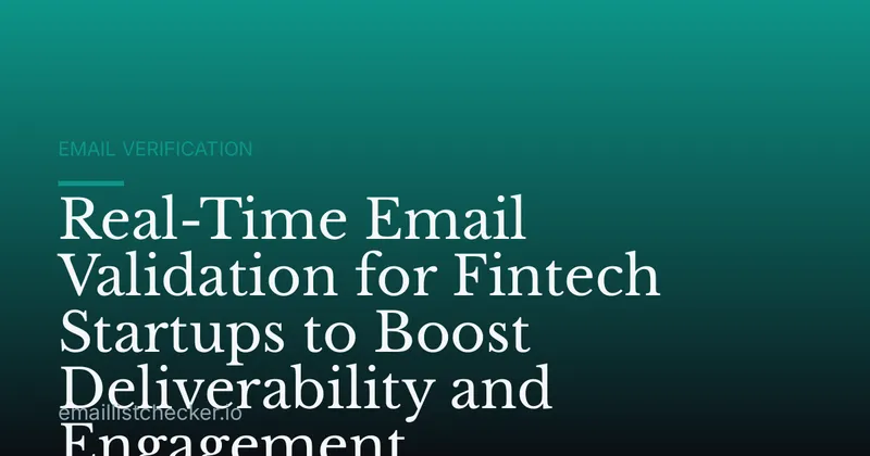 Real-Time Email Validation for Fintech Startups to Boost Deliverability and Engagement