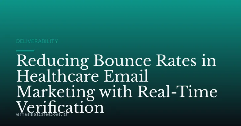 Reducing Bounce Rates in Healthcare Email Marketing with Real-Time Verification
