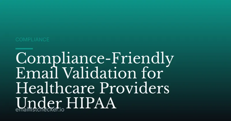 Compliance-Friendly Email Validation for Healthcare Providers Under HIPAA