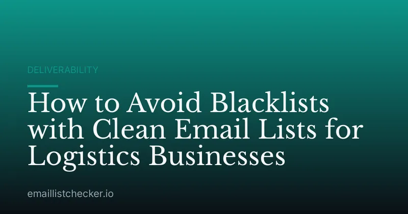How to Avoid Blacklists with Clean Email Lists for Logistics Businesses