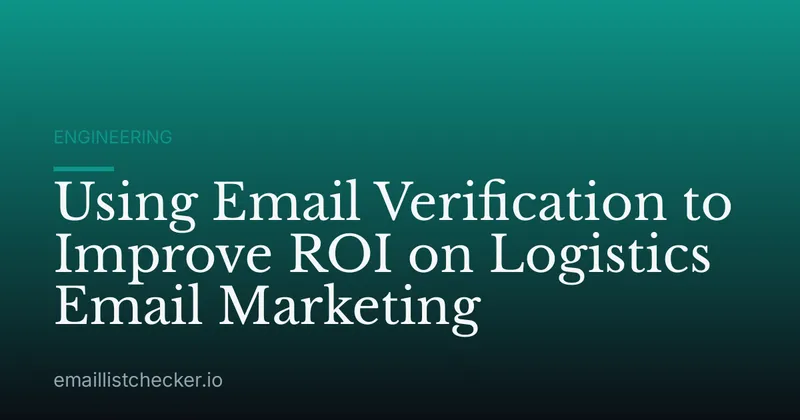 Using Email Verification to Improve ROI on Logistics Email Marketing