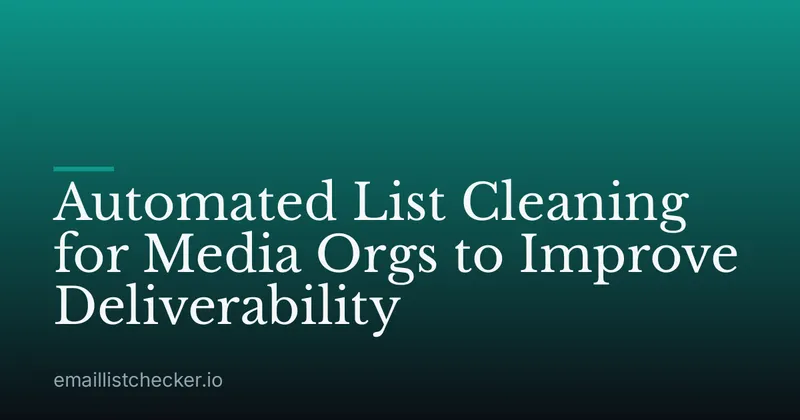 Automated List Cleaning for Media Orgs to Improve Deliverability