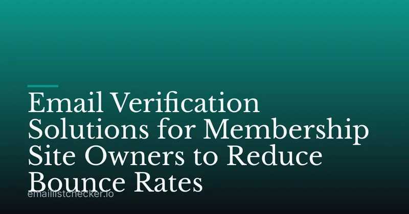 Email Verification Solutions for Membership Site Owners to Reduce Bounce Rates
