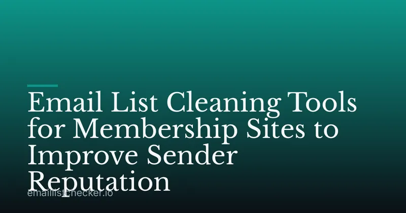 Email List Cleaning Tools for Membership Sites to Improve Sender Reputation