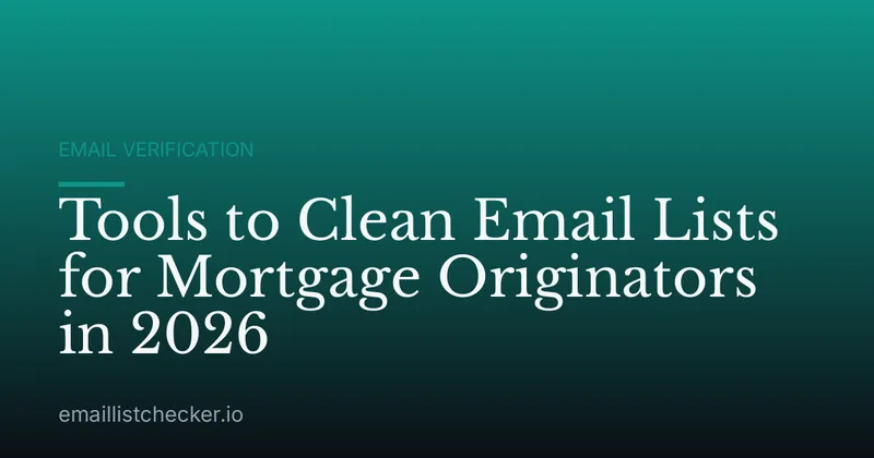 Tools to Clean Email Lists for Mortgage Originators in 2026