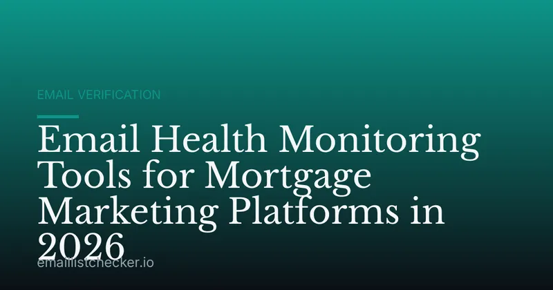 Email Health Monitoring Tools for Mortgage Marketing Platforms in 2026