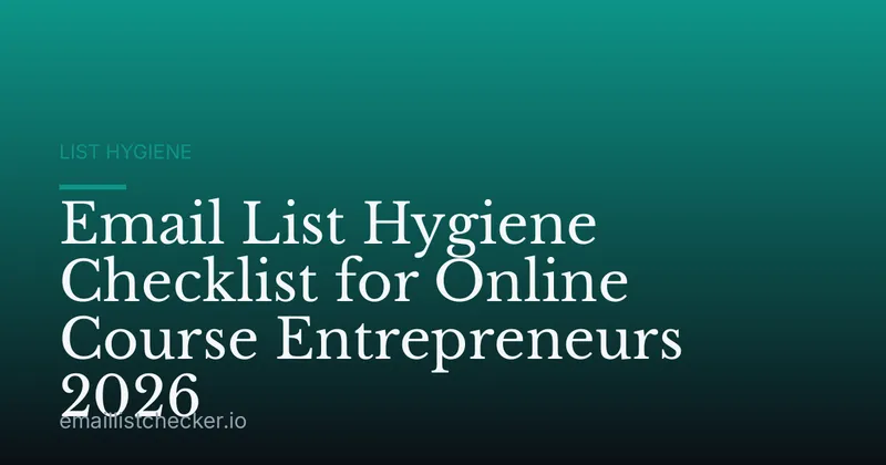 Email List Hygiene Checklist for Online Course Entrepreneurs 2026
