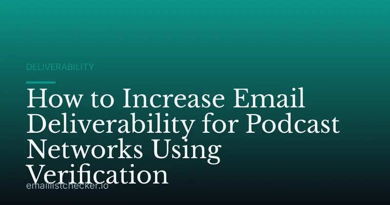 How to Increase Email Deliverability for Podcast Networks Using Verification