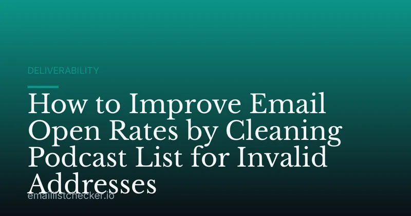 How to Improve Email Open Rates by Cleaning Podcast List for Invalid Addresses