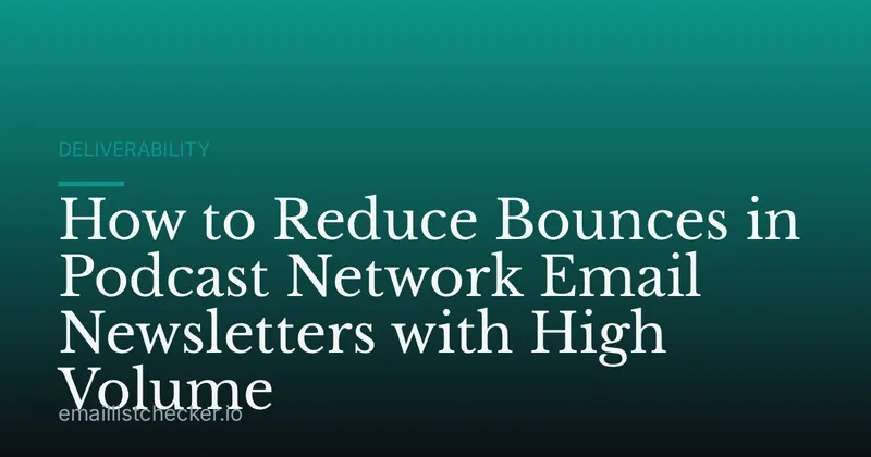How to Reduce Bounces in Podcast Network Email Newsletters with High Volume
